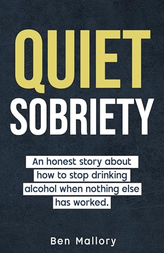 Quiet Sobriety: An honest story about how to stop drinking alcohol when nothing else has worked.