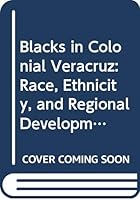 Blacks in Colonial Veracruz: Race, Ethnicity, and Regional Development 0292707800 Book Cover