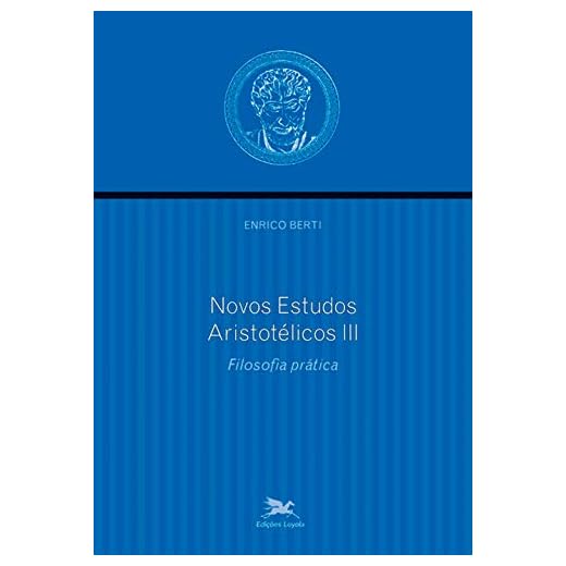 Novos estudos aristotélicos - III: Volume III - Filosofia prática