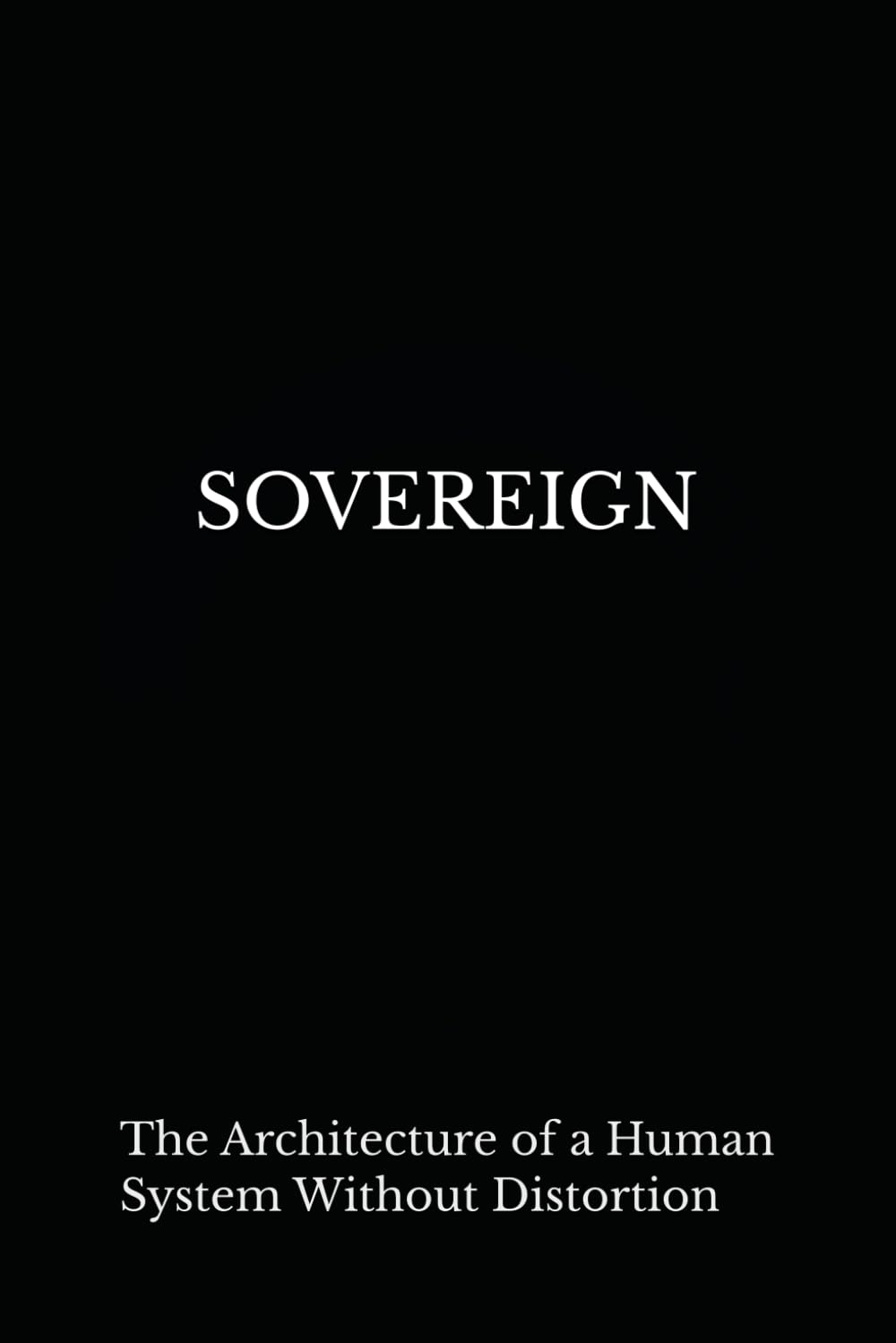 SOVEREIGN: The Architecture of a Human System Without Distortion