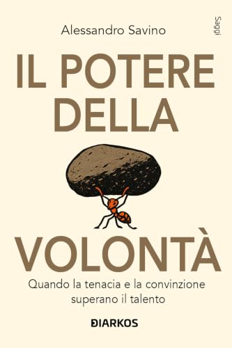 Il potere della volontà: Quando la tenacia e la convinzione superano il talento (Italian Edition)