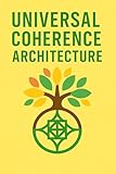 Universal Coherence Architecture (UCA): A Systems Theory of Universal Coherence