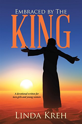 Embraced by the King: A Devotional Written for Teen Girls and Young Women