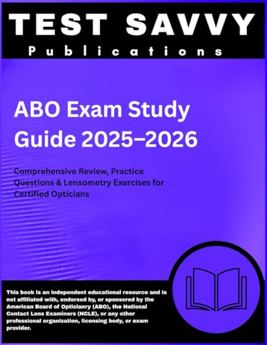 ABO Exam Study Guide 2025–2026: Comprehensive Review, Practice Questions & Lensometry Exercises for Certified Opticians