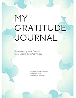 My Gratitude Journal: Remembering to be Grateful for at Least 3 Blessings Daily (Gratitude Journals) 1707275750 Book Cover