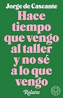 Hace tiempo que vengo al taller y no sé a lo que vengo: Relatos 8417552197 Book Cover