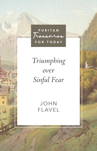 Triumphing Over Sinful Fear by John Flavel | Puritan Treasures for Today | A Christ‑Centered Guide to Overcoming Fear Through Faith | Classic Reformed Devotional