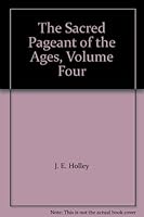 The Sacred Pageant of the Ages, Volume Four B0015UQW1K Book Cover