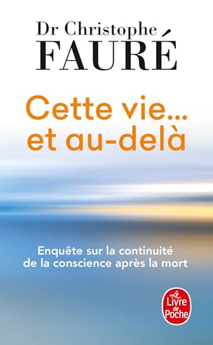 Cette vie... et au-delà: Enquête sur la continuité de la conscience après la mort