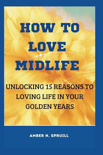 HOW TO LOVE MIDLIFE: Unlocking 15 reasons to loving life in your golden years