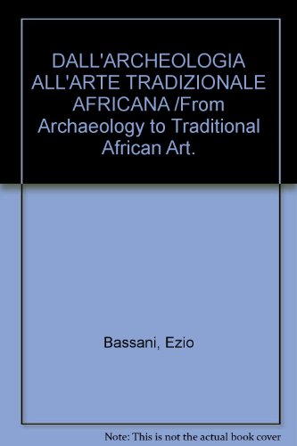 DALL'ARCHEOLOGIA ALL'ARTE TRADIZIONALE AFRICANA /From Archaeology to Traditional African Art.