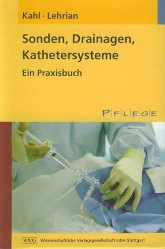 Sonden, Drainagen, Kathetersysteme: Ein Praxisbuch