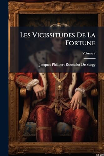 Les Vicissitudes De La Fortune: Ou, Cours De Morale Mise En Action. Pour Servir À L'histoire De L'humanité; Volume 2 (French Edition)
