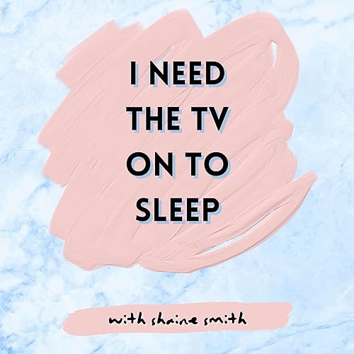 I Need The TV On To Sleep Podcast Por Shaine Smith arte de portada