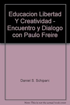 Educacion Libertad Y Creatividad - Encuentro y Dialogo con Paulo Freire