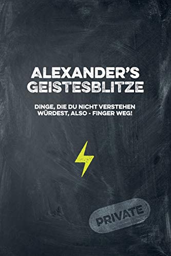 Alexander's Geistesblitze - Dinge, die du nicht verstehen würdest, also - Finger weg! Private: Cooles Notizbuch ca. A5 für alle Männer 108 Seiten mit Punkteraster (German Edition)