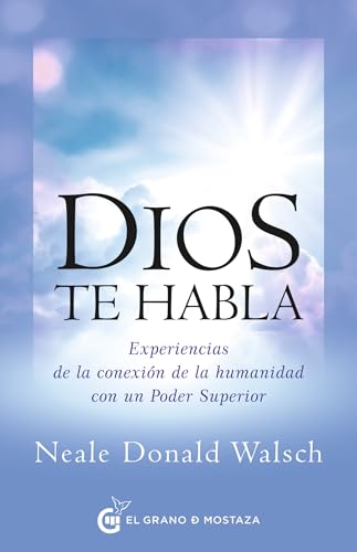 Dios te habla: Experiencias de la conexión de la humanidad con un Poder Superior