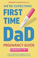 We’re Expecting! The First-Time Dad’s Pregnancy Guide: 3 Books in 1: The Ultimate Blueprint for a Confident and Prepared Dad B0BXNPVBHG Book Cover