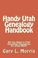 Handy Utah Genealogy Handbook: All You Need to Find Genealogy Resources for Utah FAST! 1508430292 Book Cover