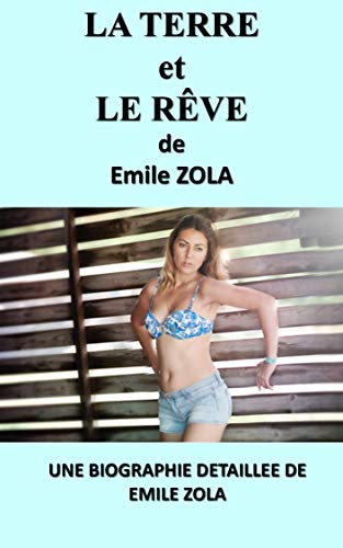 Télécharger LA TERRE et LE RÊVE : une biographie détaillée de Emile ZOLA (annotée et illustrée) PDF Ebook En Ligne