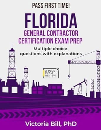 FLORIDA GENERAL CONTRACTORS CERTIFICATION EXAM PREP: Bill PhD Victoria FLORIDA GENERAL CONTRACTORS CERTIFICATION EXAM PREP: Bill PhD Victoria