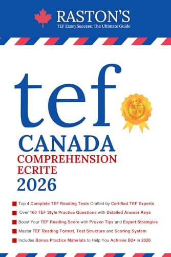 TEF Canada Comprehension Ecrite - 4 Complete TEF Reading Tests with Detailed Answer Explanations to Score B2+ on TEF Exam (TEF Canada Practice Books: Score B2+) (French Edition)