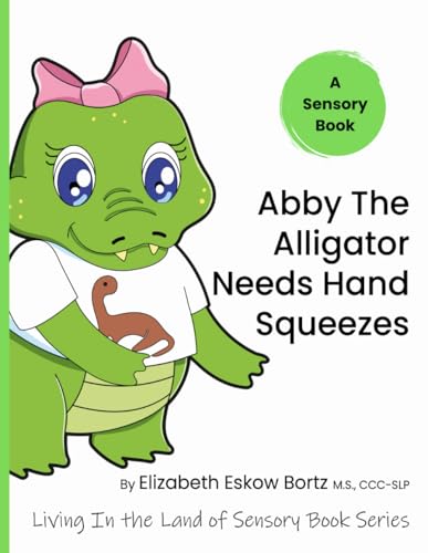 Abby The Alligator Needs Hand Squeezes: A Sensory Book from Livin...