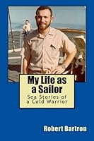 My Life as a Sailor: Sea Stories of a Cold Warrior 1499627335 Book Cover
