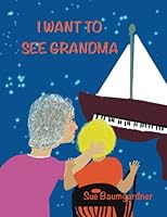 I WANT TO SEE GRANDMA 1737618389 Book Cover
