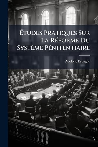 Études Pratiques Sur La Réforme Du Système Pénitentiaire (French Edition)