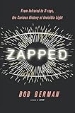 Zapped: From Infrared to X-rays, the Curious History of Invisible Light