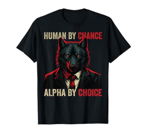 Human by Chance Alpha by Choice Cool Funny Alpha Wolf Meme T-Shirt