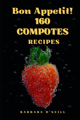 Bon Appetit! 160 Compotes Recipes (Healing Herbal & Fruit Drinks)