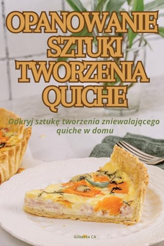 Opanowanie Sztuki Tworzenia Quiche (Polish Edition)