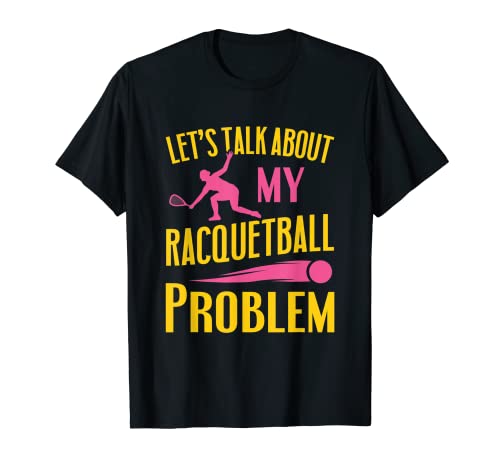 Jugador de Racquetball Hablemos de mi problema de Raquetball Camiseta