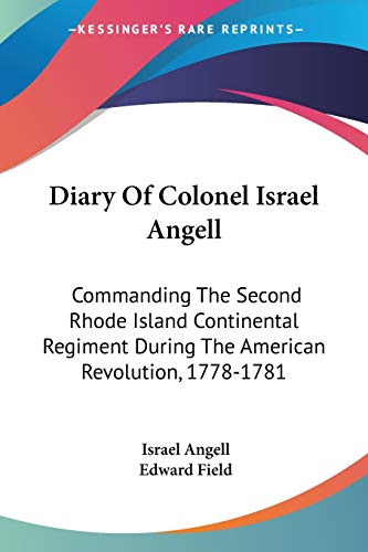 Diary Of Colonel Israel Angell: Commanding The Second Rhode Island Continental Regiment During The American Revolution, 1778-1781