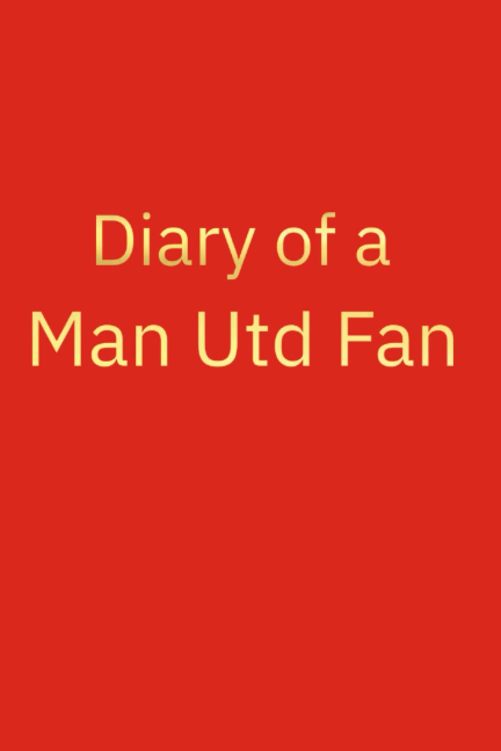 Diary of a Man Utd Fan: Personalised journal for a Manchester United supporter