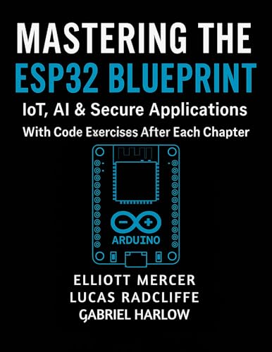 Mastering the ESP32 Blueprint: IoT, AI & Secure Applications (Ultimate Developers Handbook For Beginners)