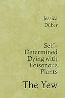 Self-Determined Dying with Poisonous Plants: The Yew B098W8PKRW Book Cover