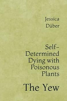 Paperback Self-Determined Dying with Poisonous Plants: The Yew Book