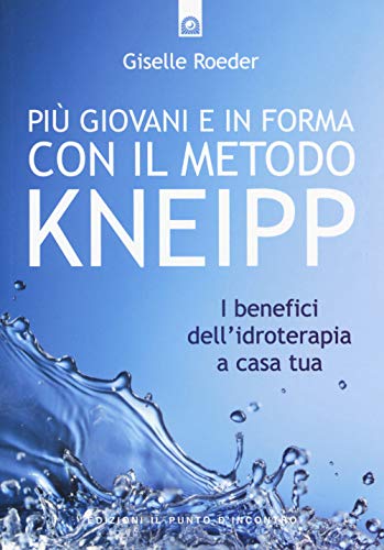 Più Giovani E In Forma Con Il Metodo Kneipp. I Benefici Dell'Idroterapia A Casa Tua