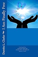 I Am Finally Free: Straight from the Heart, Soul, and Mind 150588280X Book Cover