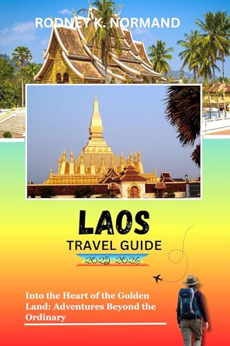 Laos Travel Guide 2025-2026: Into the Heart of the Golden Land: Adventures Beyond the Ordinary (Rodney Normand Travel Guide)