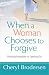 When a Woman Chooses to Forgive: Finding Freedom in Letting Go
