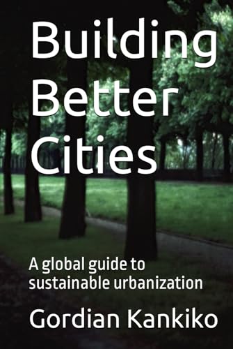 Building Better Cities: A global guide to sustainable urbanization