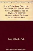 How to Establish a Democracy or Improve the One You Now Have: A Practical Guide for Developing Essential Government and Business Structures and Pers 1880469014 Book Cover