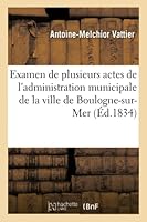 Examen de Plusieurs Actes de L'Administration Municipale de La Ville de Boulogne-Sur-Mer 2013008902 Book Cover