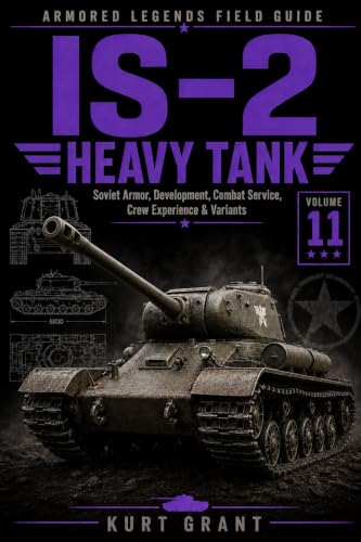 IS-2 Heavy Tank: Design, Production, Combat Service, Variants, Crew Experience & Modeling Reference (Armored Legends Field Guide) (English Edition)