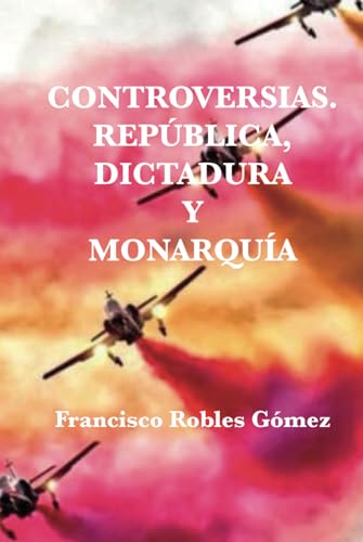 Controversias. República, Dictadura y Monarquía.