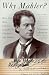 Why Mahler?: How One Man and Ten Symphonies Changed Our World